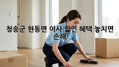 청송군 현동면 이사🏠 할인 혜택, 놓치면 손해! 💸